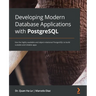 Developing Modern Database Applications with PostgreSQL: Use the highly available and object-relational PostgreSQL to build scalable and reliable apps