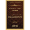 Elements of a Polite Education: Carefully Selected from the Letters of Philip D. Stanhope, Earl of Chesterfield, to His Son