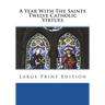 A Year With The Saints Twelve Catholic Virtues: Large Print Edition