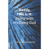 Daddy, This Is It: Being-with My Dying Dad