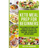 Keto Meal Prep For Beginners: The Ultimate Keto Meal Prep Guide Step-By-Step For Beginners to Weight Loss, Save Time, Eat Healthier and Save Money