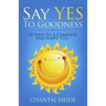Say Yes to Goodness: 10 Steps to a Complete and Happy You