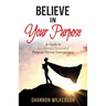 Believe in Your Purpose: A Guide to Becoming a Successful Purpose-Driven Entrepreneur