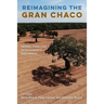 Reimagining the Gran Chaco: Identities, Politics, and the Environment in South America