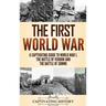 The First World War: A Captivating Guide to World War 1, The Battle of Verdun and the Battle of Somme