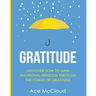 Gratitude: Discover How To Gain Emotional Freedom Through The Power Of Gratitude