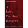 A Love We Don't Deserve: Finding Freedom in God's Grace