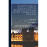 History of the Tower Bridge and of Other Bridges Over the Thames Built by the Corporation of London: Including an Account of the Bridge House Trust Fr