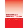 Common Sense Doomsday Prepping: Preparing for the Apocalypse, how do you do it?