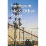 Immigrant Me & Other Short Stories