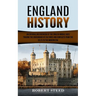 England History: An Enthralling Overview of the English Middle Ages (Tracing the Crossroads of Cultures and Conflicts From the Celts to the Modern Era
