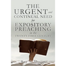THE URGENT and CONTINUAL NEED for EXPOSITORY PREACHING in the TWENTY-FIRST CENTURY