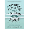 The Divorce Hacker's Guide to Untying the Knot: What Every Woman Needs to Know about Finances, Child Custody, Lawyers, and Planning Ahead