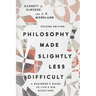 Philosophy Made Slightly Less Difficult: A Beginner's Guide to Life's Big Questions