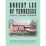 Robert Lee of Tennessee: Loyal Union Farmer