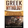 Greek Mythology: Captivating Greek Myths of Greek Gods, Goddesses, Monsters and Heroes
