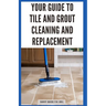 Your Guide to Tile and Grout Cleaning and Replacement: Expert Tutorials for Deep Cleaning, Regrouting, Replacing Cracked Tiles, and Applying New Grout