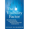 The Visibility Factor: Break Through Your Fears, Stand In Your Own Power And Become The Authentic Leader You Were Meant To Be