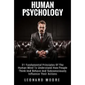 Human Psychology: 21 Fundamental Principles Of The Human Mind To Understand How People Think And Behave And Subconsciously Influence Their Actions