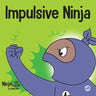 Impulsive Ninja: A Social, Emotional Book For Kids About Impulse Control for School and Home