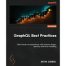 GraphQL Best Practices: Gain hands-on experience with schema design, security, and error handling