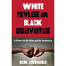 White Privilege or Black Disadvantage: A Primer for the Woke and the Awakening