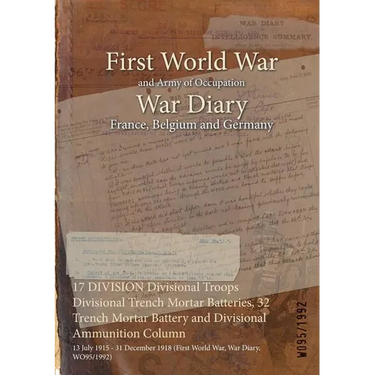 17 DIVISION Divisional Troops Divisional Trench Mortar Batteries, 32 Trench Mortar Battery and Divisional Ammunition Column: 13 July 1915 - 31 Decembe