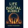 Life in the Digital Bubble: A Digital Visionary's perspective on the past, present, and future of digital technology-offering a blueprint for individu