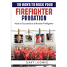 110 Ways to Rock Your Firefighter Probation: How to Succeed as a Rookie Firefighter