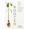 Rooted: Global Herbal Wisdom For Pregnancy & Postpartum: Usage and Caution