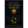 The Will That Wakes Worlds