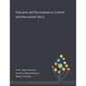 Education and Development in Colonial and Postcolonial Africa