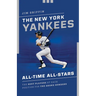 The New York Yankees All-Time All-Stars: The Best Players at Each Position for the Bronx Bombers