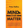 Mind Over Matter: The Self-Discipline to Execute Without Excuses, Control Your Impulses, and Keep Going When You Want to Give Up