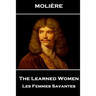 Moliere - The Learned Women: Les Femmes Savantes
