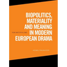 Biopolitics, Materiality and Meaning in Modern European Drama