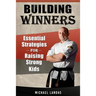 Building Winners: Essential Strategies for Raising Strong Kids