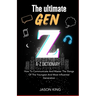 The Ultimate Gen Z A-Z Dictionary: How To Communicate And Master The Slangs Of The Youngest And Most Influential Generation