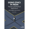 Doing Ethics in Media: Theories and Practical Applications