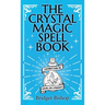 The Crystal Magic Spell Book: A Beginner's Guide For Healing, Love, and Prosperity