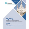 PPoPP 12 Proceedings of the 2012 ACM SIGPLAN Symposium on Principles and Practice of Parallel Programming