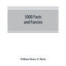 5000 facts and fancies; a cyclopaedia of important, curious, quaint, and unique information in history, literature, science, art, and nature