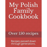 My Polish Family Cookbook: Recipes passed down through generations.