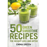 50 Top Green Smoothie Recipes: For Weight Loss and Detox