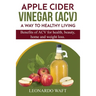 APPLE CIDER VINEGAR (ACV). A Way To Healthy Living and weight loss: Benefits of ACV for Health, beauty, home and weight loss.