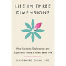 Life in Three Dimensions: How Curiosity, Exploration, and Experience Make a Fuller, Better Life