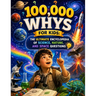 100,000 Whys for Kids: The Ultimate Encyclopedia of Science, Nature, and Space Questions
