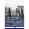 Slave Songs of the United States: 136 Songs Complete with Sheet Music and Notes on Slavery and African-American History