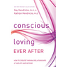 Conscious Loving Ever After: How to Create Thriving Relationships at Midlife and Beyond