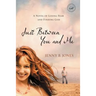 Just Between You and Me: A Novel of Losing Fear and Finding God